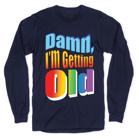 Damn, I'm Getting Old Nostalgic word art Longsleeve Tee