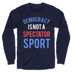 Democracy, It's Not A Spectator Sport Longsleeve Tee