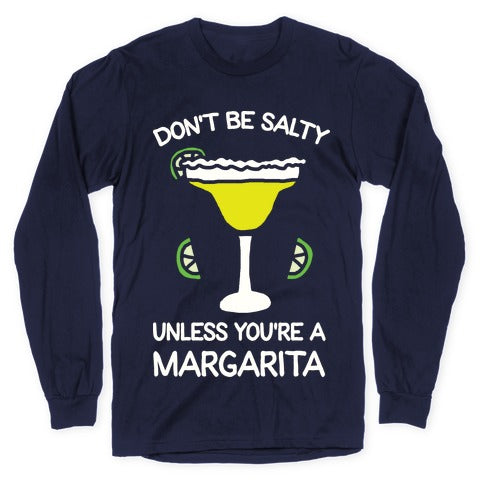 Don't Be Salty Unless You're A Margarita Longsleeve Tee