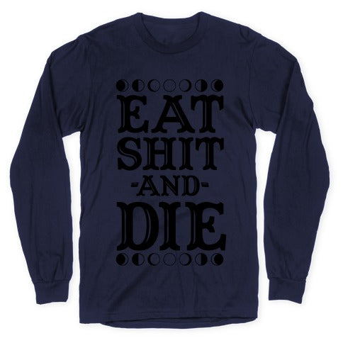 Eat Shit and Die Longsleeve Tee