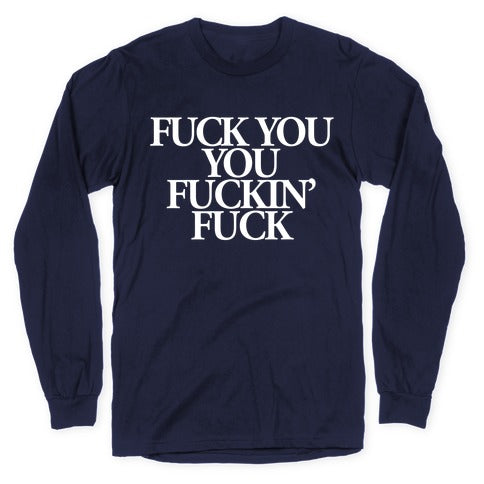 Fuck You, You Fuckin' Fuck Longsleeve Tee