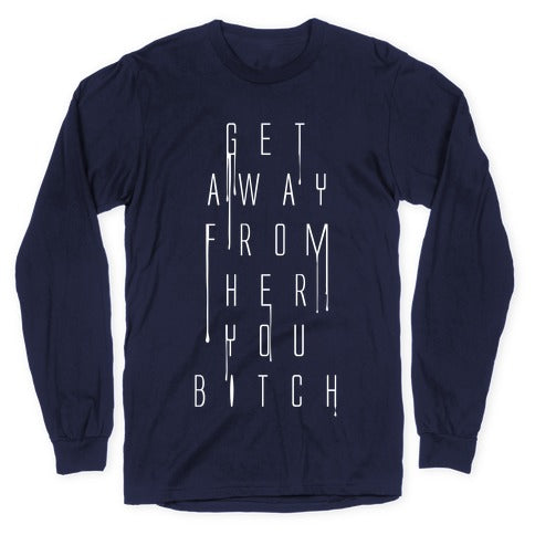 Get Away From Her You Bitch Longsleeve Tee