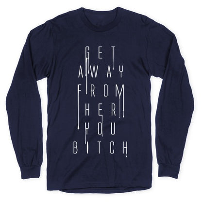 Get Away From Her You Bitch Longsleeve Tee