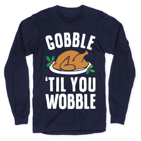 Gobble Til You Wobble Longsleeve Tee