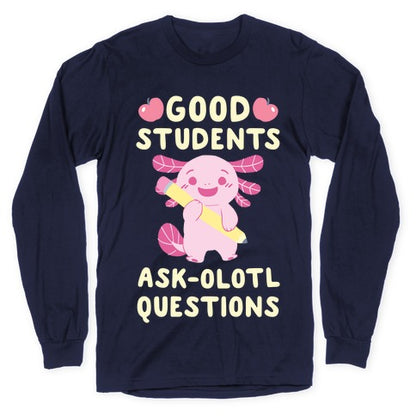 Good Students Ask-olotl Questions Longsleeve Tee