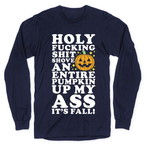 Holy Fucking Shit Shove an Entire Pumpkin Up My Ass It's Fall Longsleeve Tee
