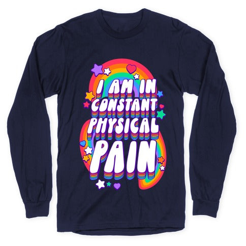 I Am In Constant Physical Pain Rainbows Longsleeve Tee