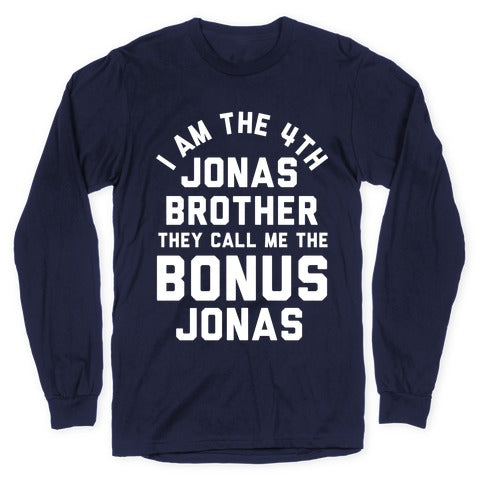 I am the 4th Jonas Brother They Call Me The Bonus Jonas Longsleeve Tee