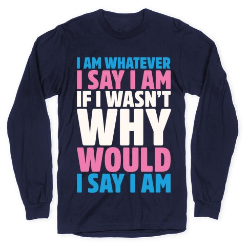 I Am Whatever I Say I Am Longsleeve Tee