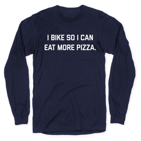 I Bike So I Can Eat More Pizza. Longsleeve Tee