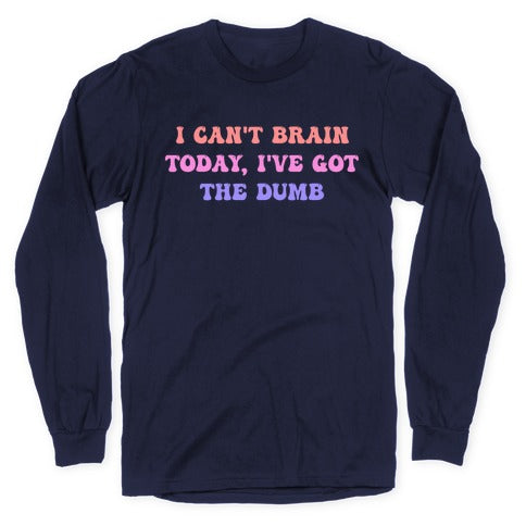 I Can't Brain Today, I've Got The Dumb (With A Thinking Cloud Like A Cartoon) Longsleeve Tee