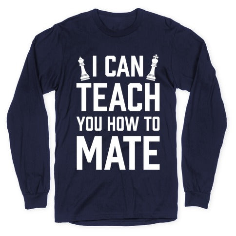 I Can Teach You How To Mate Longsleeve Tee