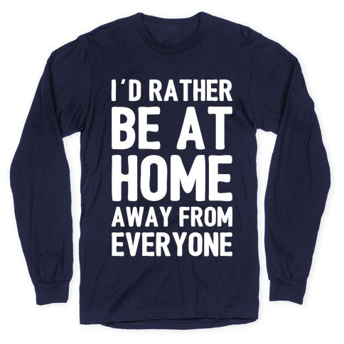 I'd Rather Be At Home Away From Everyone Longsleeve Tee