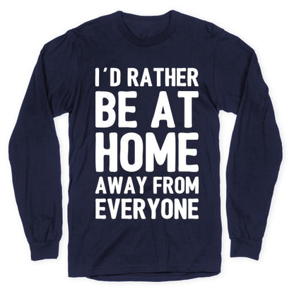 I'd Rather Be At Home Away From Everyone Longsleeve Tee