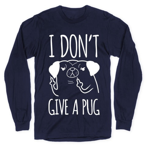 I Don't Give A Pug Longsleeve Tee