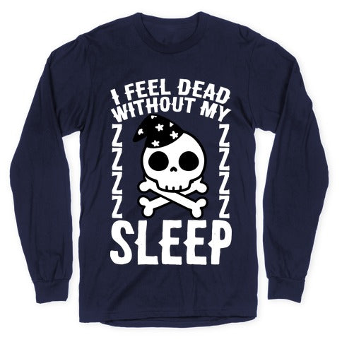 I Feel Dead Without My Sleep Longsleeve Tee