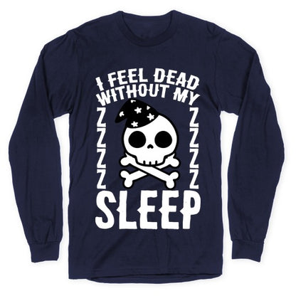 I Feel Dead Without My Sleep Longsleeve Tee