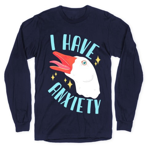 I Have Anxiety Goose Longsleeve Tee