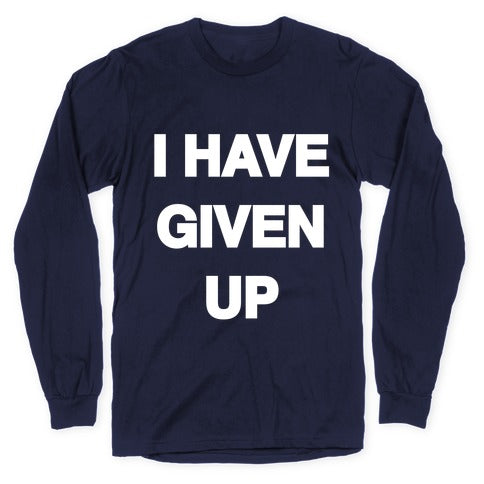 I Have Given Up Longsleeve Tee
