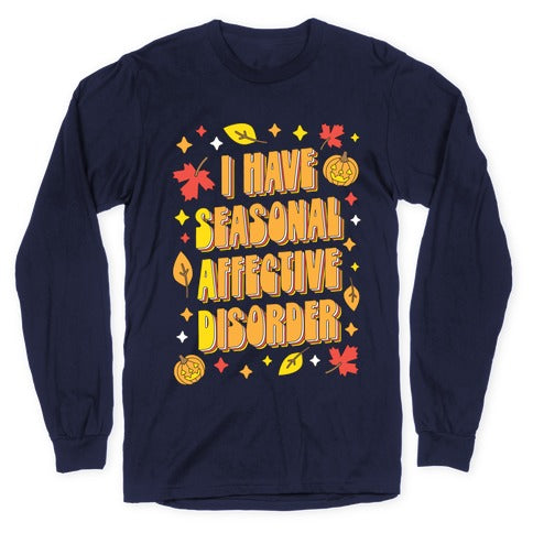 I Have Seasonal Affective Disorder (SAD) Longsleeve Tee