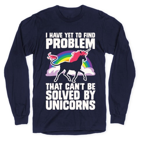 I Have Yet To Find A Problem That Can't Be Solved By Unicorns Longsleeve Tee