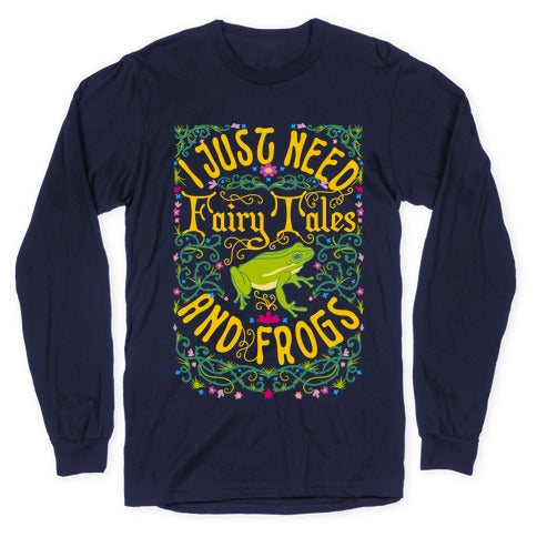 I Just Need Fairy Tales and Frogs Longsleeve Tee