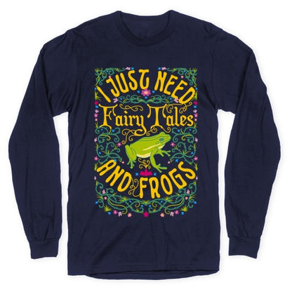I Just Need Fairy Tales and Frogs Longsleeve Tee