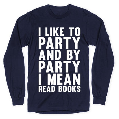 I Like To Party And By Party I Mean Read Books Longsleeve Tee