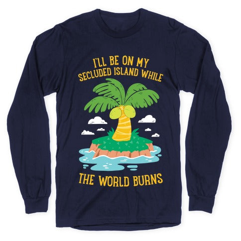 I'll Be On My Secluded Island While The World Burns Longsleeve Tee