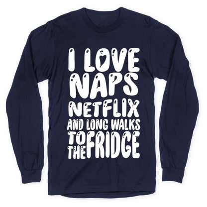 I Love Naps Netflix and Long Walks To The Fridge Longsleeve Tee