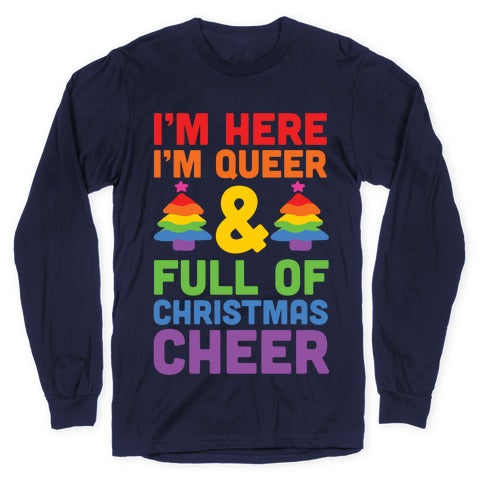 I'm Here I'm Queer And I'm Full Of Christmas Cheer Longsleeve Tee