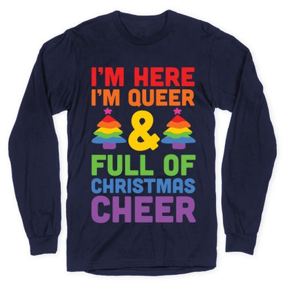 I'm Here I'm Queer And I'm Full Of Christmas Cheer Longsleeve Tee
