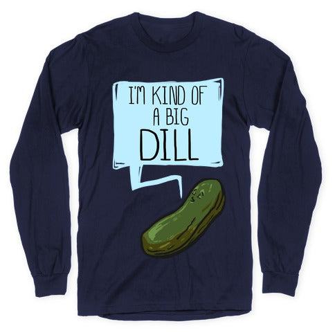 I'm Kind of a Big Dill Longsleeve Tee