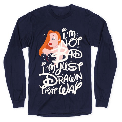 I'm Not Bad I'm Just Drawn That Way Longsleeve Tee