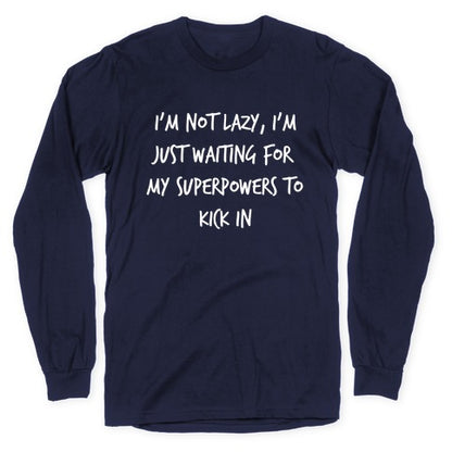 I'm Not Lazy, I'm Just Waiting For My Superpowers To Kick In. Longsleeve Tee