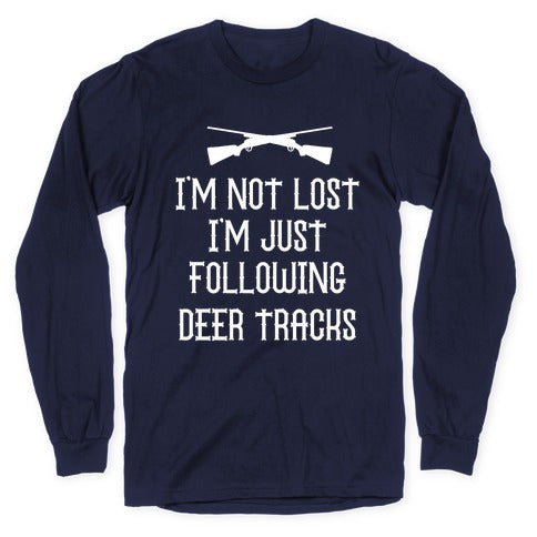 I'm Not Lost, I'm Just Following Deer Tracks. Longsleeve Tee