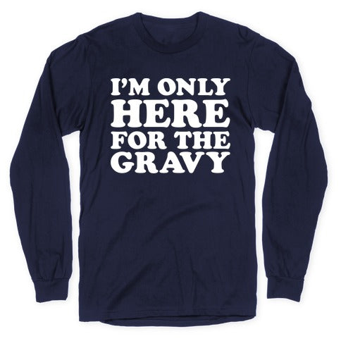 I'm Only Here For The Gravy Longsleeve Tee