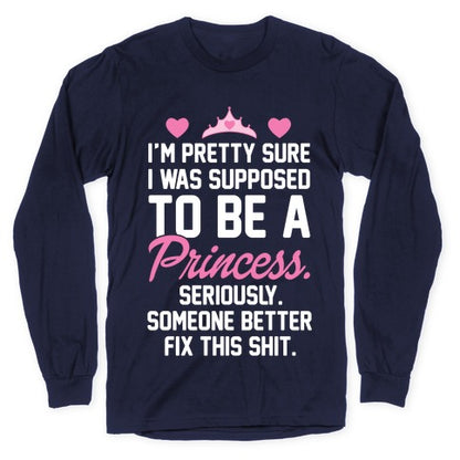 I'm Pretty Sure I Was Supposed To Be A Princess Longsleeve Tee