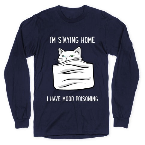 I'm Staying Home I Have Mood Poisoning Longsleeve Tee