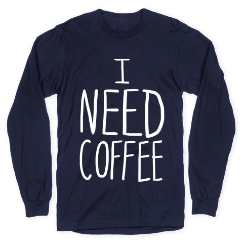 I Need Coffee Longsleeve Tee
