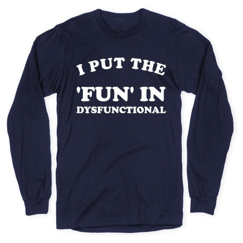 I Put The 'Fun' In Dysfunctional (With A Playful Font And Graphic) Longsleeve Tee