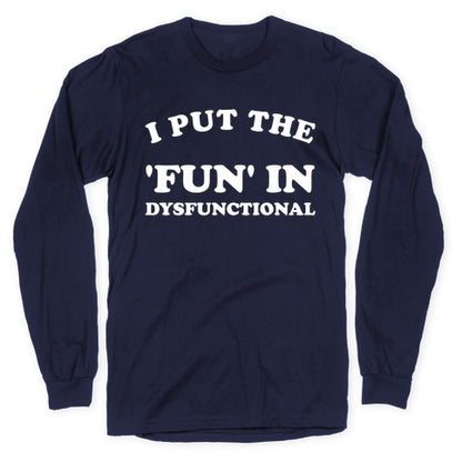 I Put The 'Fun' In Dysfunctional (With A Playful Font And Graphic) Longsleeve Tee
