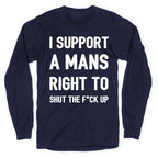 I Support A Mans Right To Shut The F*ck Up Longsleeve Tee