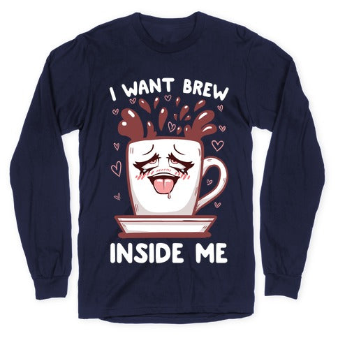 I Want Brew Inside Me Longsleeve Tee