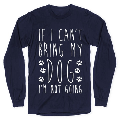 If I Can't Bring My Dog I'm Not Going Longsleeve Tee