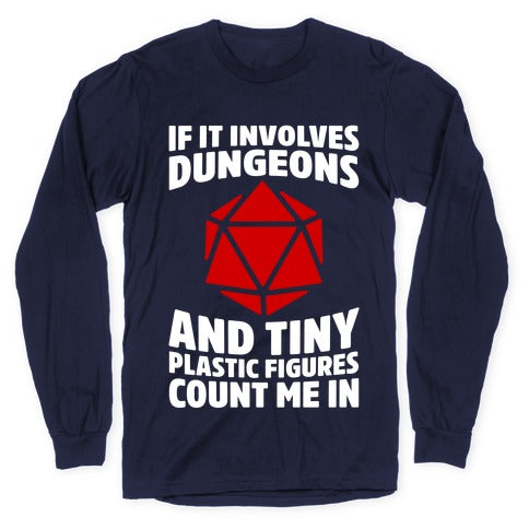 If It Involves Dungeons And Tiny Plastic Figures, Count Me In Longsleeve Tee