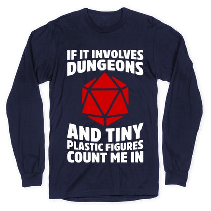 If It Involves Dungeons And Tiny Plastic Figures, Count Me In Longsleeve Tee