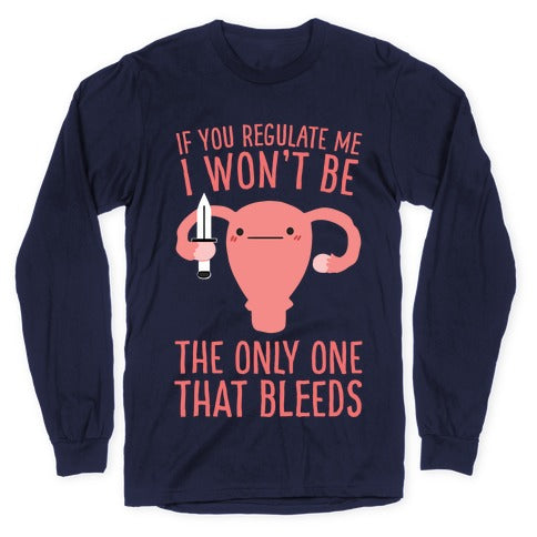 If You Regulate Me, I Won't Be The Only One That Bleeds Longsleeve Tee