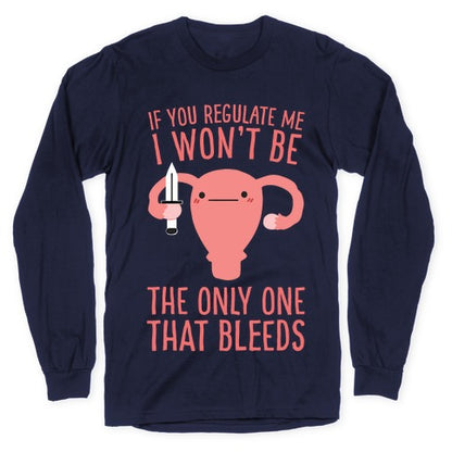 If You Regulate Me, I Won't Be The Only One That Bleeds Longsleeve Tee
