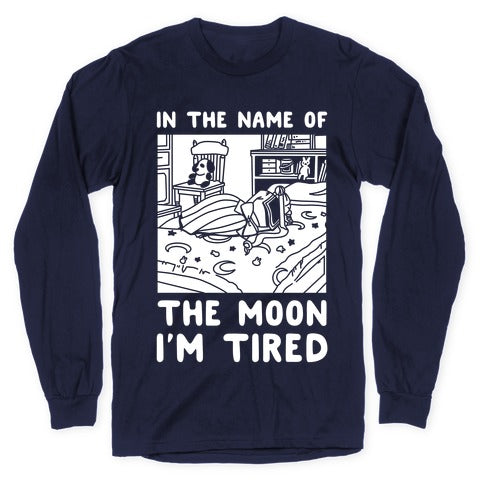 In the Name of the Moon I'm Tired Longsleeve Tee